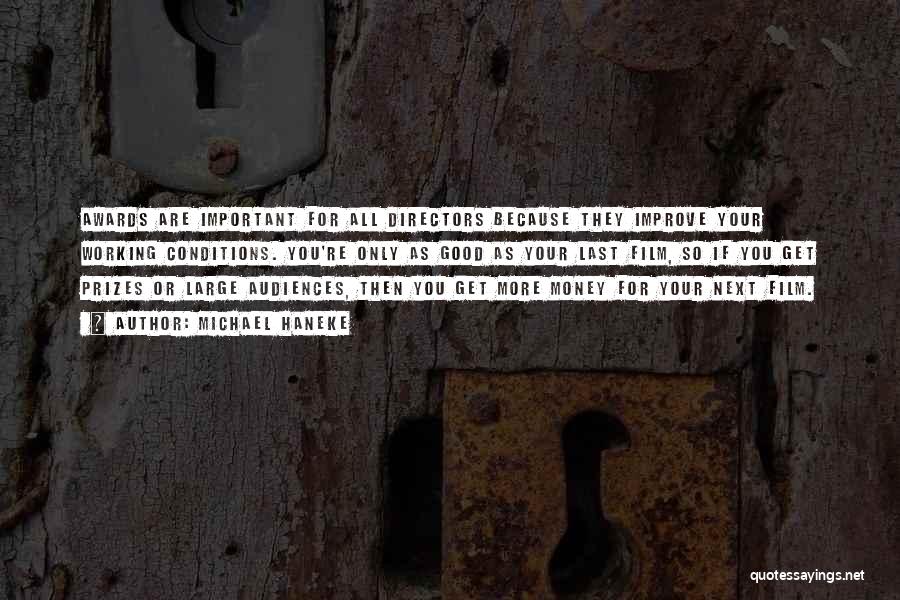 Michael Haneke Quotes: Awards Are Important For All Directors Because They Improve Your Working Conditions. You're Only As Good As Your Last Film,