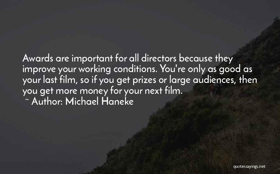 Michael Haneke Quotes: Awards Are Important For All Directors Because They Improve Your Working Conditions. You're Only As Good As Your Last Film,