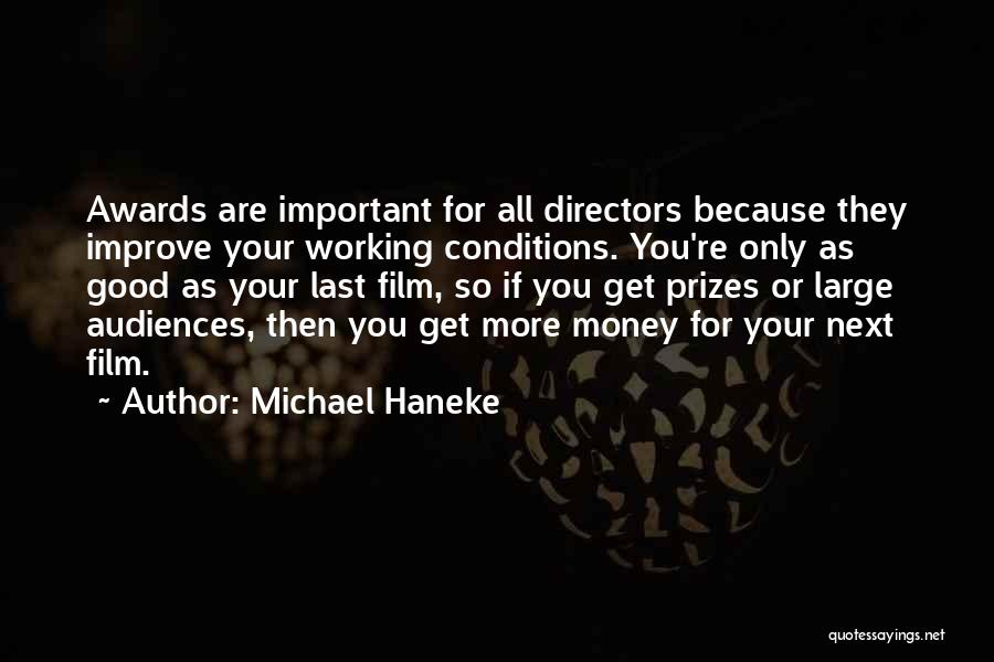 Michael Haneke Quotes: Awards Are Important For All Directors Because They Improve Your Working Conditions. You're Only As Good As Your Last Film,