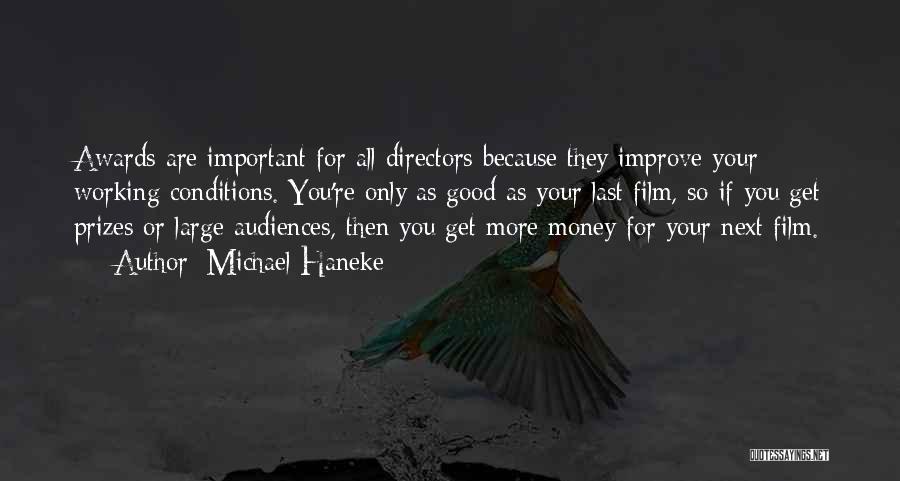 Michael Haneke Quotes: Awards Are Important For All Directors Because They Improve Your Working Conditions. You're Only As Good As Your Last Film,
