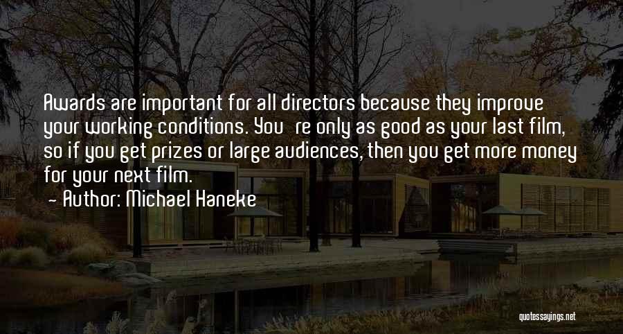 Michael Haneke Quotes: Awards Are Important For All Directors Because They Improve Your Working Conditions. You're Only As Good As Your Last Film,