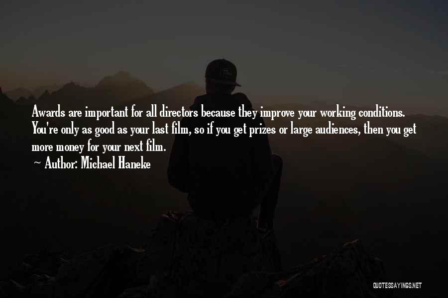 Michael Haneke Quotes: Awards Are Important For All Directors Because They Improve Your Working Conditions. You're Only As Good As Your Last Film,