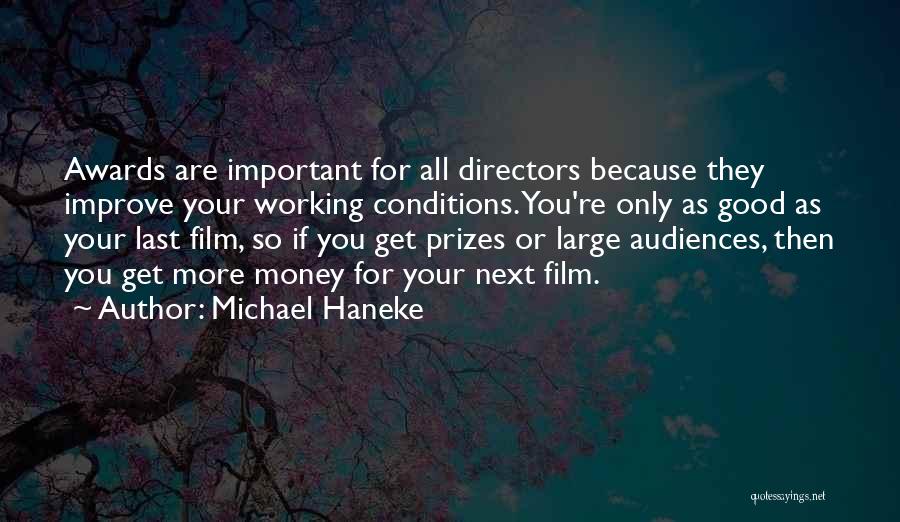 Michael Haneke Quotes: Awards Are Important For All Directors Because They Improve Your Working Conditions. You're Only As Good As Your Last Film,