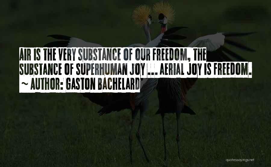 Gaston Bachelard Quotes: Air Is The Very Substance Of Our Freedom, The Substance Of Superhuman Joy ... Aerial Joy Is Freedom.