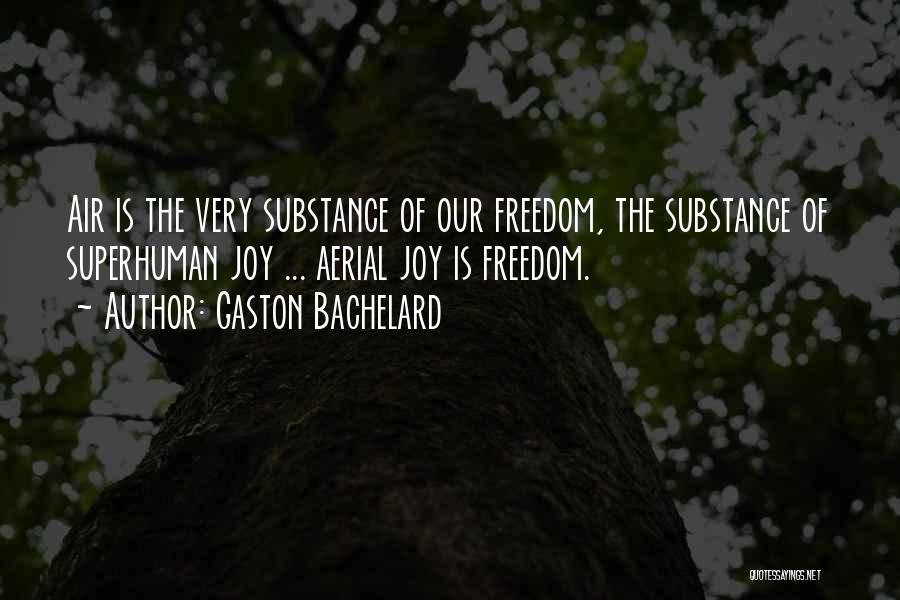 Gaston Bachelard Quotes: Air Is The Very Substance Of Our Freedom, The Substance Of Superhuman Joy ... Aerial Joy Is Freedom.