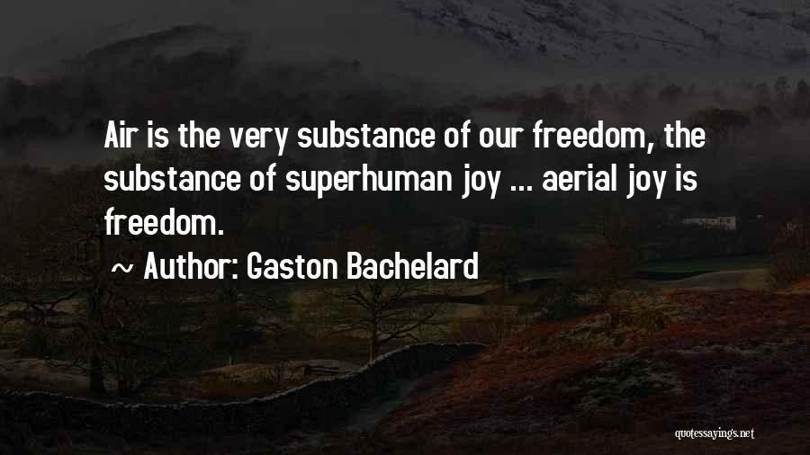 Gaston Bachelard Quotes: Air Is The Very Substance Of Our Freedom, The Substance Of Superhuman Joy ... Aerial Joy Is Freedom.