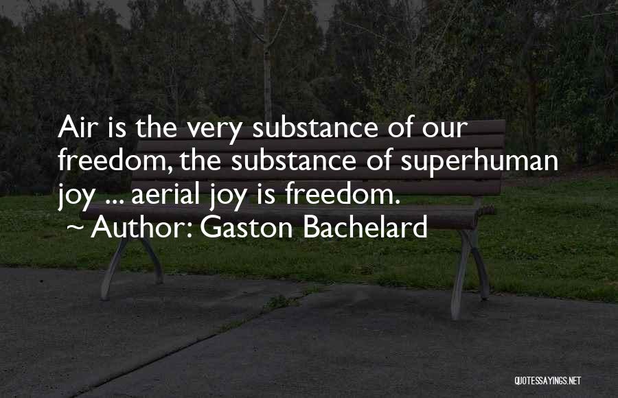 Gaston Bachelard Quotes: Air Is The Very Substance Of Our Freedom, The Substance Of Superhuman Joy ... Aerial Joy Is Freedom.