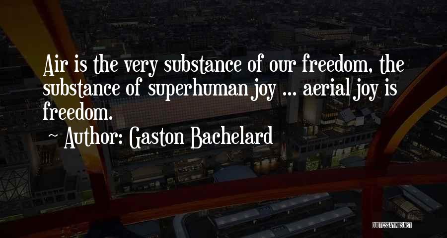 Gaston Bachelard Quotes: Air Is The Very Substance Of Our Freedom, The Substance Of Superhuman Joy ... Aerial Joy Is Freedom.
