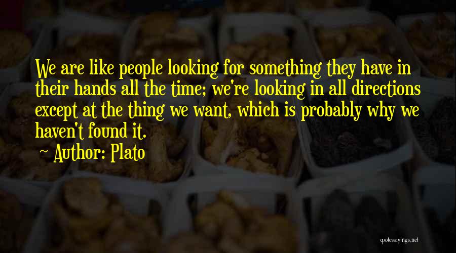 Plato Quotes: We Are Like People Looking For Something They Have In Their Hands All The Time; We're Looking In All Directions