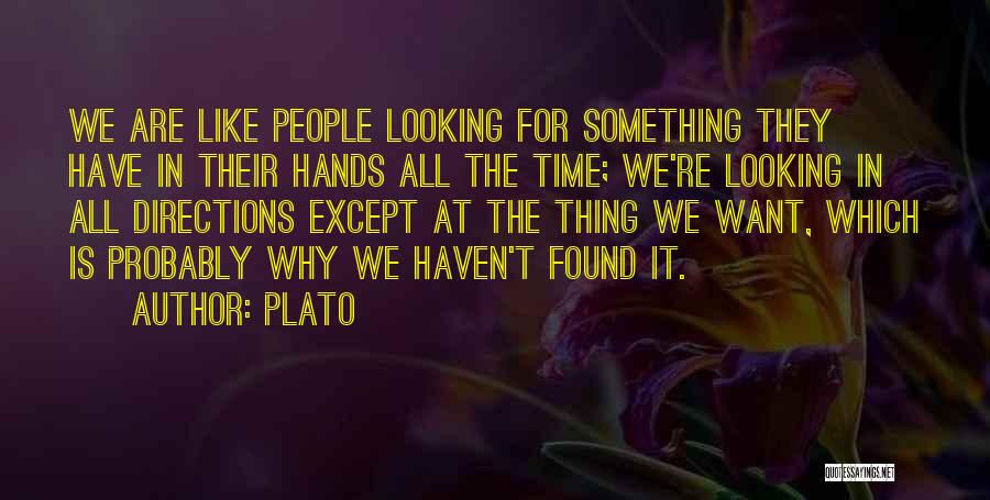 Plato Quotes: We Are Like People Looking For Something They Have In Their Hands All The Time; We're Looking In All Directions