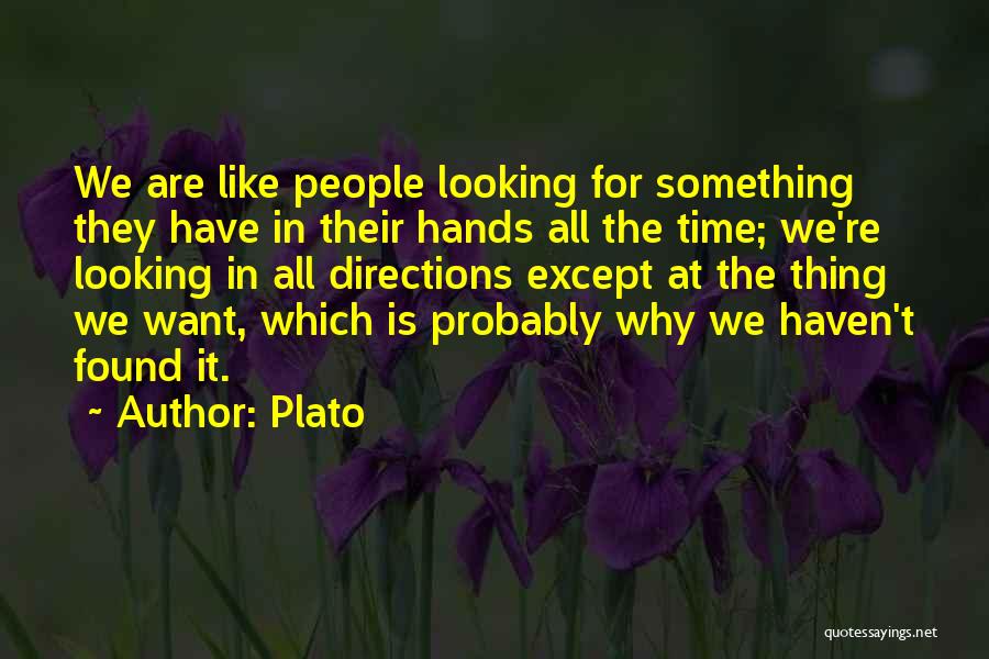 Plato Quotes: We Are Like People Looking For Something They Have In Their Hands All The Time; We're Looking In All Directions