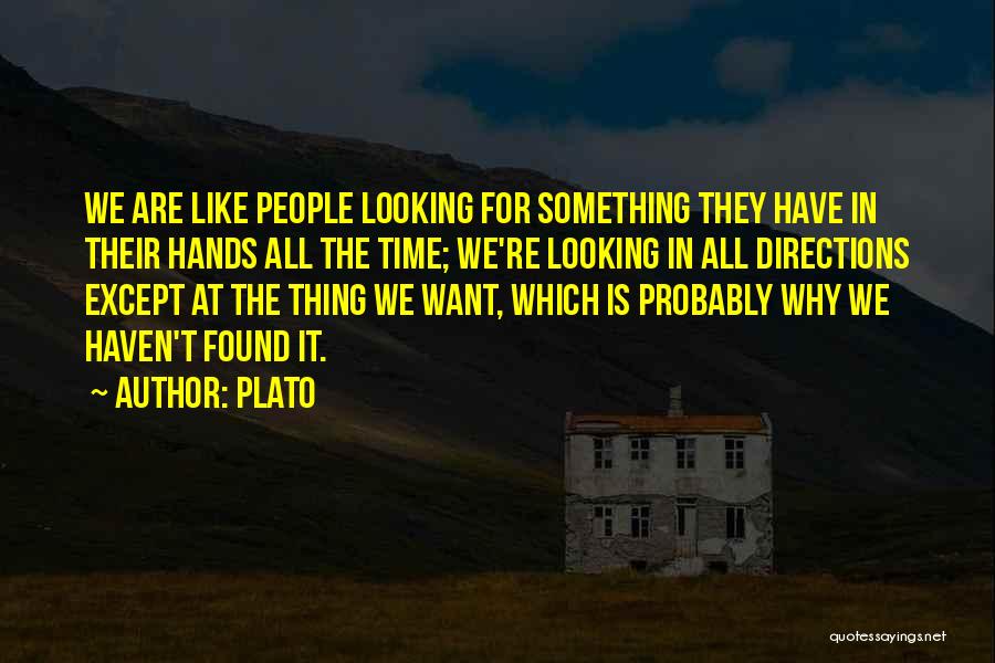 Plato Quotes: We Are Like People Looking For Something They Have In Their Hands All The Time; We're Looking In All Directions