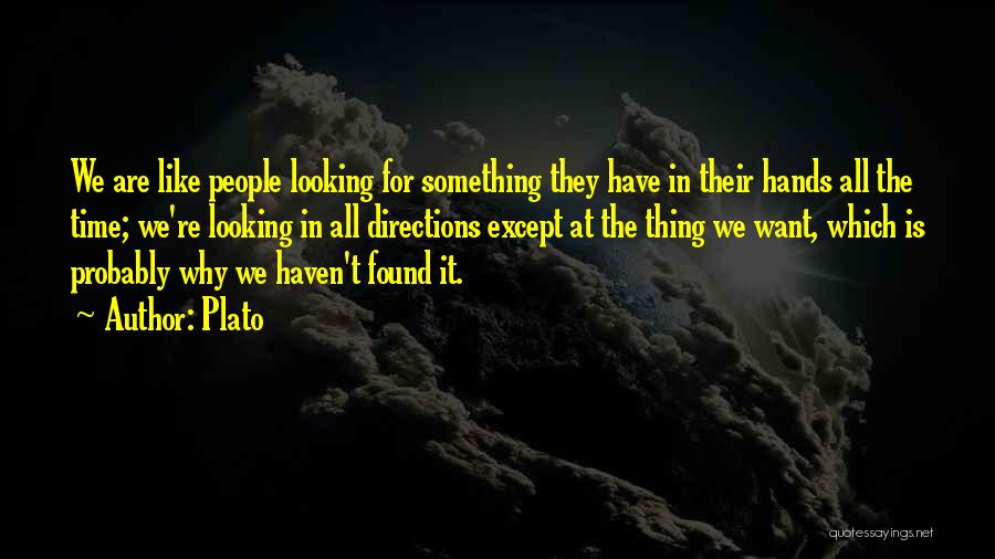 Plato Quotes: We Are Like People Looking For Something They Have In Their Hands All The Time; We're Looking In All Directions