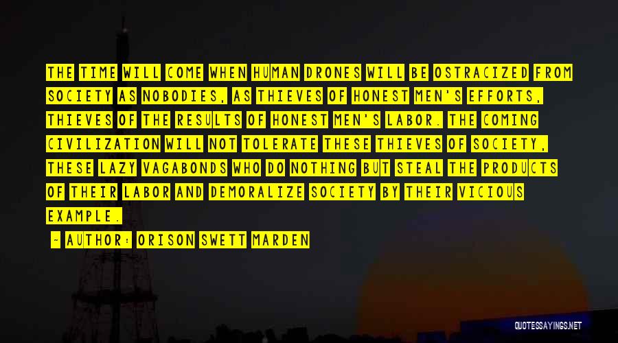 Orison Swett Marden Quotes: The Time Will Come When Human Drones Will Be Ostracized From Society As Nobodies, As Thieves Of Honest Men's Efforts,