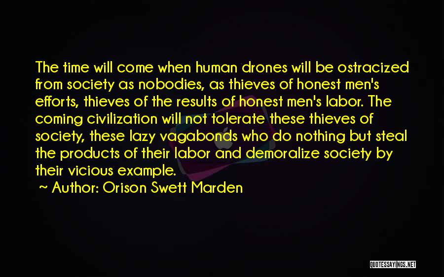 Orison Swett Marden Quotes: The Time Will Come When Human Drones Will Be Ostracized From Society As Nobodies, As Thieves Of Honest Men's Efforts,
