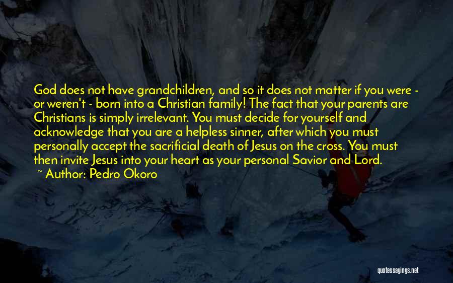 Pedro Okoro Quotes: God Does Not Have Grandchildren, And So It Does Not Matter If You Were - Or Weren't - Born Into