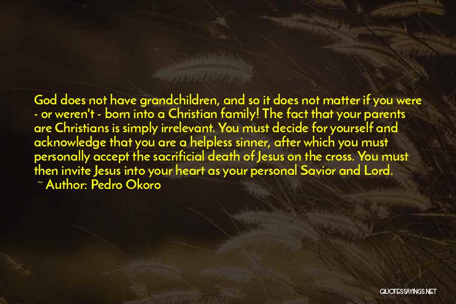 Pedro Okoro Quotes: God Does Not Have Grandchildren, And So It Does Not Matter If You Were - Or Weren't - Born Into