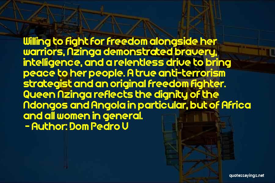 Dom Pedro V Quotes: Willing To Fight For Freedom Alongside Her Warriors, Nzinga Demonstrated Bravery, Intelligence, And A Relentless Drive To Bring Peace To