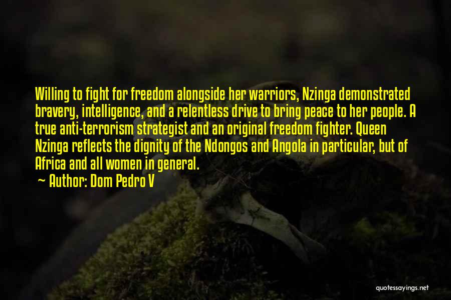 Dom Pedro V Quotes: Willing To Fight For Freedom Alongside Her Warriors, Nzinga Demonstrated Bravery, Intelligence, And A Relentless Drive To Bring Peace To