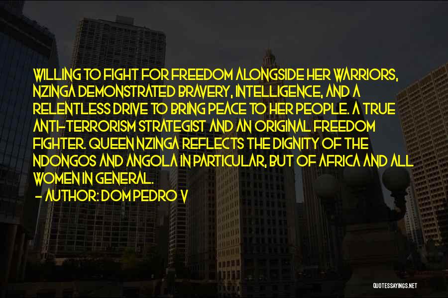 Dom Pedro V Quotes: Willing To Fight For Freedom Alongside Her Warriors, Nzinga Demonstrated Bravery, Intelligence, And A Relentless Drive To Bring Peace To