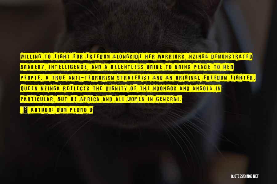 Dom Pedro V Quotes: Willing To Fight For Freedom Alongside Her Warriors, Nzinga Demonstrated Bravery, Intelligence, And A Relentless Drive To Bring Peace To