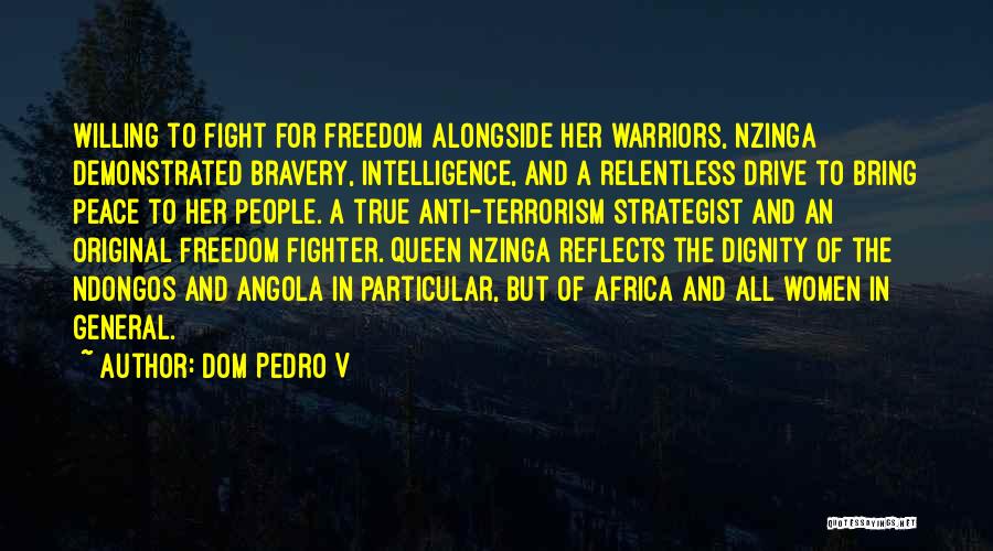 Dom Pedro V Quotes: Willing To Fight For Freedom Alongside Her Warriors, Nzinga Demonstrated Bravery, Intelligence, And A Relentless Drive To Bring Peace To