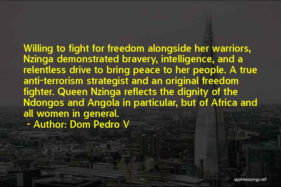 Dom Pedro V Quotes: Willing To Fight For Freedom Alongside Her Warriors, Nzinga Demonstrated Bravery, Intelligence, And A Relentless Drive To Bring Peace To