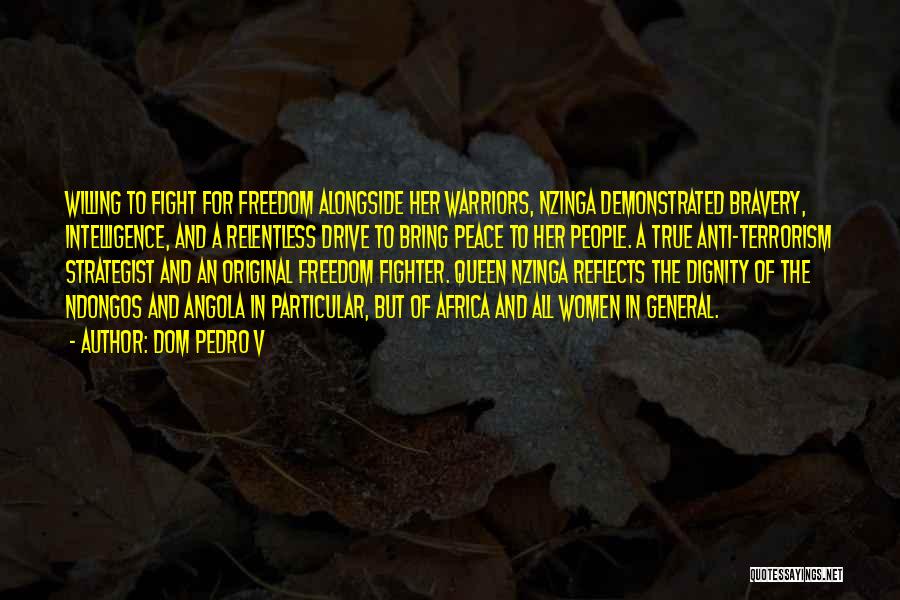 Dom Pedro V Quotes: Willing To Fight For Freedom Alongside Her Warriors, Nzinga Demonstrated Bravery, Intelligence, And A Relentless Drive To Bring Peace To