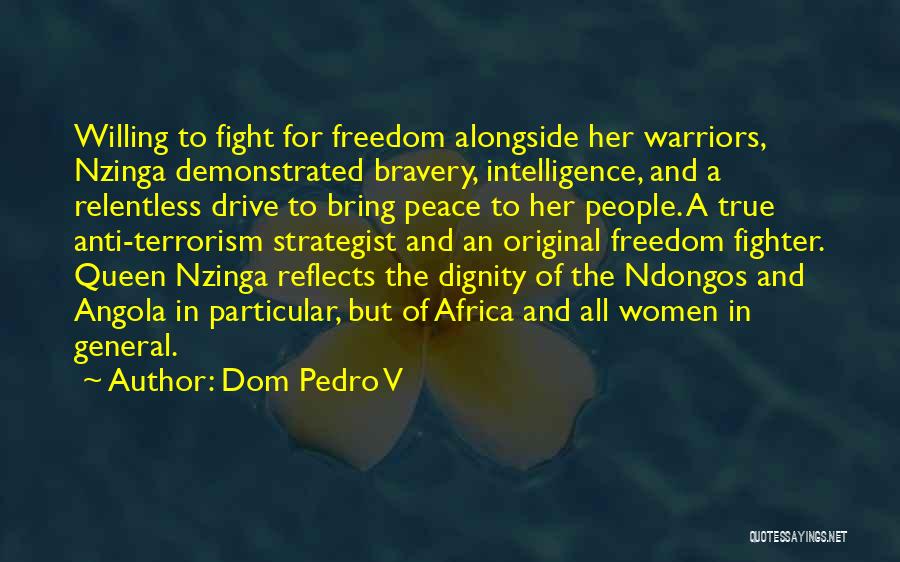 Dom Pedro V Quotes: Willing To Fight For Freedom Alongside Her Warriors, Nzinga Demonstrated Bravery, Intelligence, And A Relentless Drive To Bring Peace To