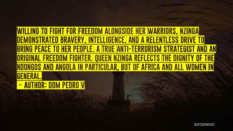 Dom Pedro V Quotes: Willing To Fight For Freedom Alongside Her Warriors, Nzinga Demonstrated Bravery, Intelligence, And A Relentless Drive To Bring Peace To
