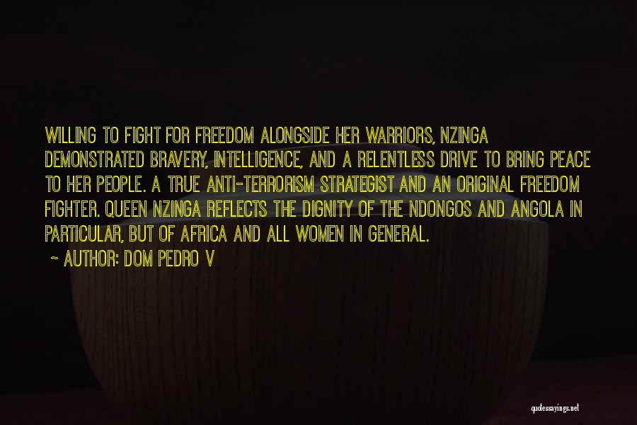 Dom Pedro V Quotes: Willing To Fight For Freedom Alongside Her Warriors, Nzinga Demonstrated Bravery, Intelligence, And A Relentless Drive To Bring Peace To