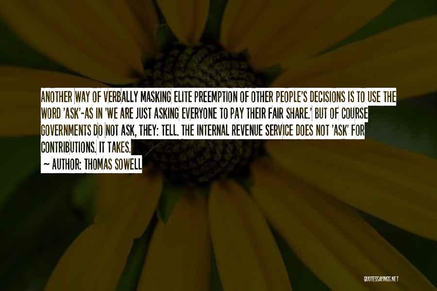 Thomas Sowell Quotes: Another Way Of Verbally Masking Elite Preemption Of Other People's Decisions Is To Use The Word 'ask'-as In 'we Are