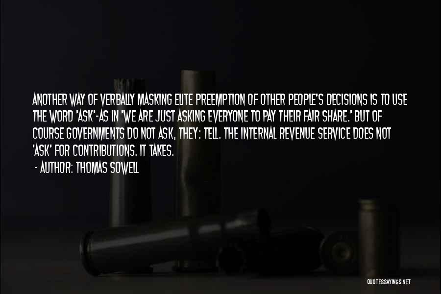 Thomas Sowell Quotes: Another Way Of Verbally Masking Elite Preemption Of Other People's Decisions Is To Use The Word 'ask'-as In 'we Are