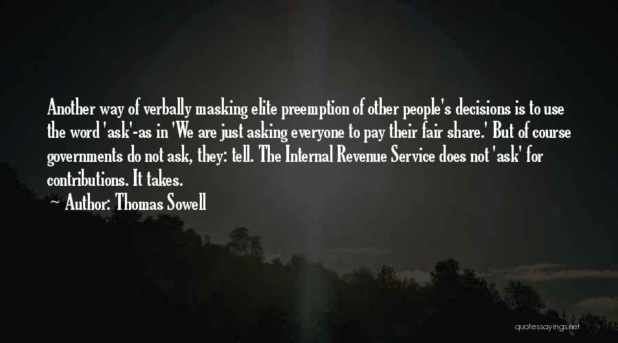 Thomas Sowell Quotes: Another Way Of Verbally Masking Elite Preemption Of Other People's Decisions Is To Use The Word 'ask'-as In 'we Are