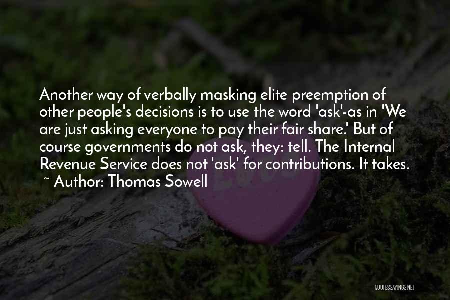 Thomas Sowell Quotes: Another Way Of Verbally Masking Elite Preemption Of Other People's Decisions Is To Use The Word 'ask'-as In 'we Are
