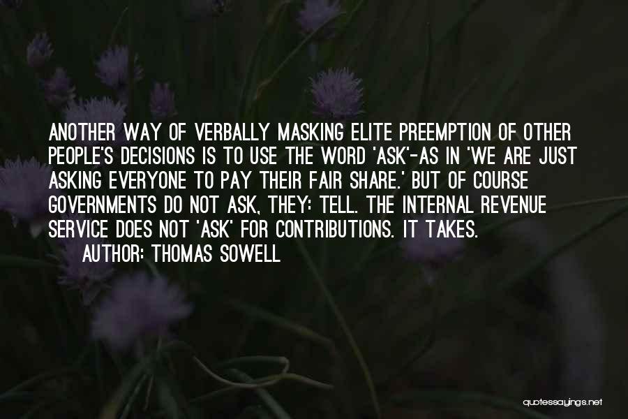 Thomas Sowell Quotes: Another Way Of Verbally Masking Elite Preemption Of Other People's Decisions Is To Use The Word 'ask'-as In 'we Are