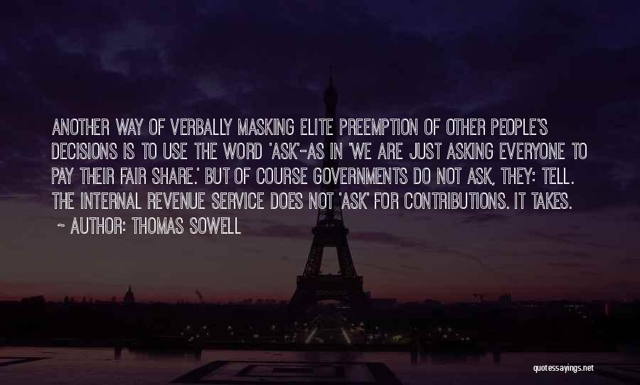 Thomas Sowell Quotes: Another Way Of Verbally Masking Elite Preemption Of Other People's Decisions Is To Use The Word 'ask'-as In 'we Are