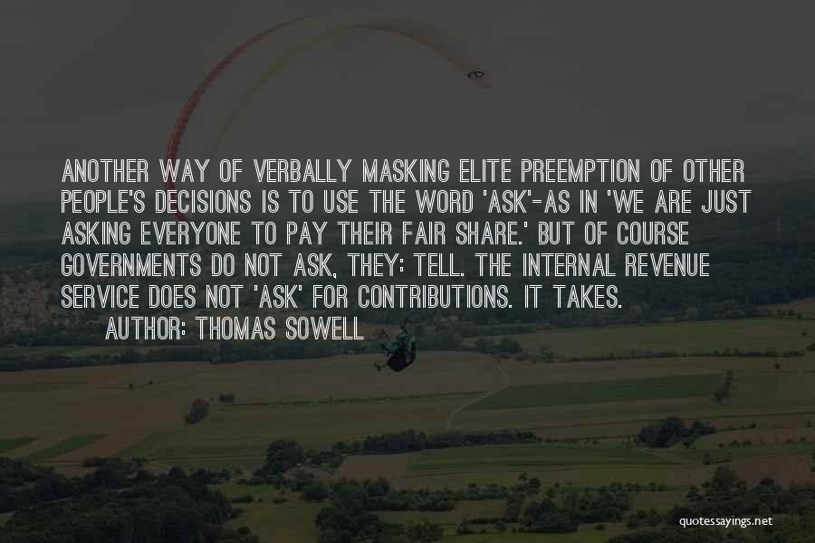 Thomas Sowell Quotes: Another Way Of Verbally Masking Elite Preemption Of Other People's Decisions Is To Use The Word 'ask'-as In 'we Are