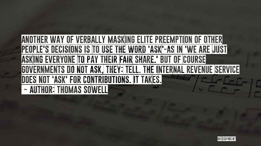 Thomas Sowell Quotes: Another Way Of Verbally Masking Elite Preemption Of Other People's Decisions Is To Use The Word 'ask'-as In 'we Are