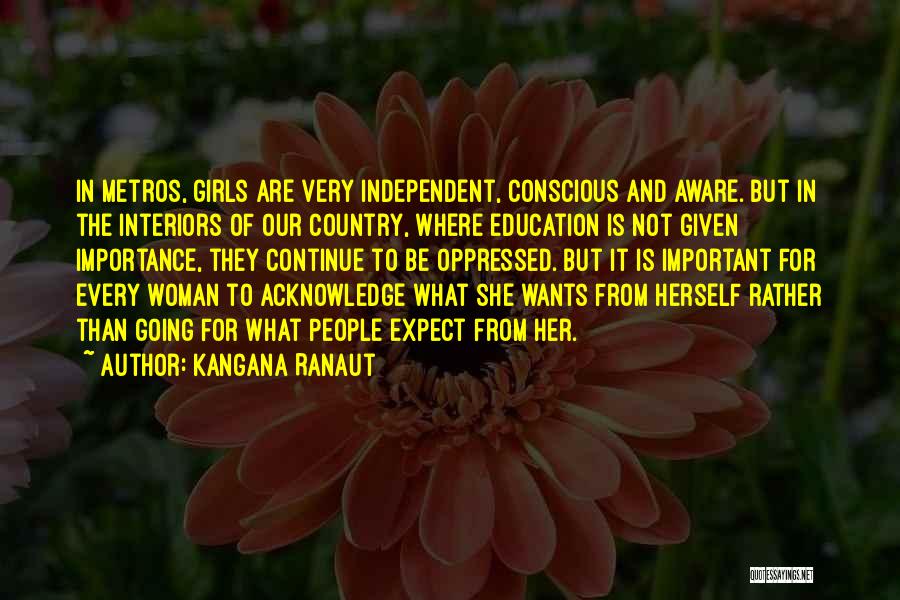 Kangana Ranaut Quotes: In Metros, Girls Are Very Independent, Conscious And Aware. But In The Interiors Of Our Country, Where Education Is Not