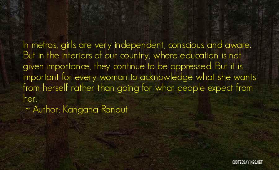 Kangana Ranaut Quotes: In Metros, Girls Are Very Independent, Conscious And Aware. But In The Interiors Of Our Country, Where Education Is Not
