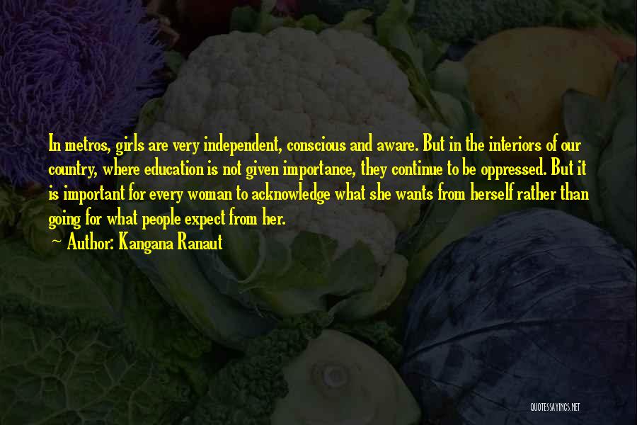 Kangana Ranaut Quotes: In Metros, Girls Are Very Independent, Conscious And Aware. But In The Interiors Of Our Country, Where Education Is Not