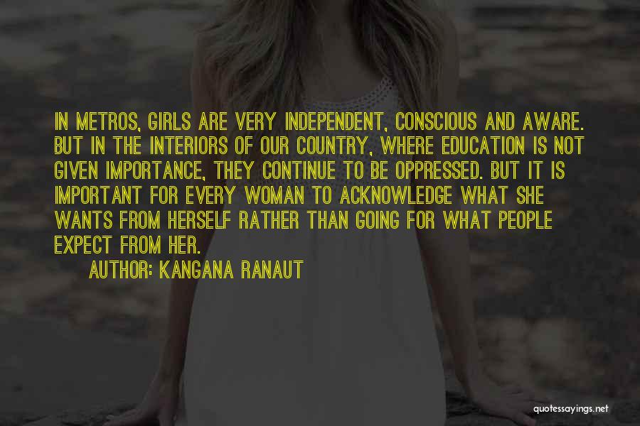 Kangana Ranaut Quotes: In Metros, Girls Are Very Independent, Conscious And Aware. But In The Interiors Of Our Country, Where Education Is Not