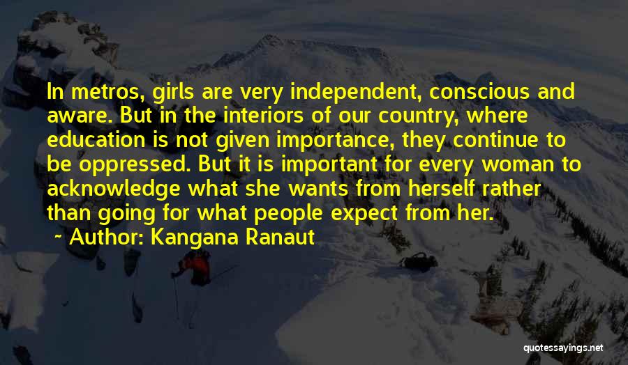 Kangana Ranaut Quotes: In Metros, Girls Are Very Independent, Conscious And Aware. But In The Interiors Of Our Country, Where Education Is Not