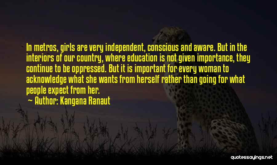 Kangana Ranaut Quotes: In Metros, Girls Are Very Independent, Conscious And Aware. But In The Interiors Of Our Country, Where Education Is Not