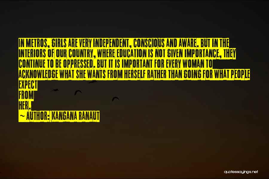 Kangana Ranaut Quotes: In Metros, Girls Are Very Independent, Conscious And Aware. But In The Interiors Of Our Country, Where Education Is Not