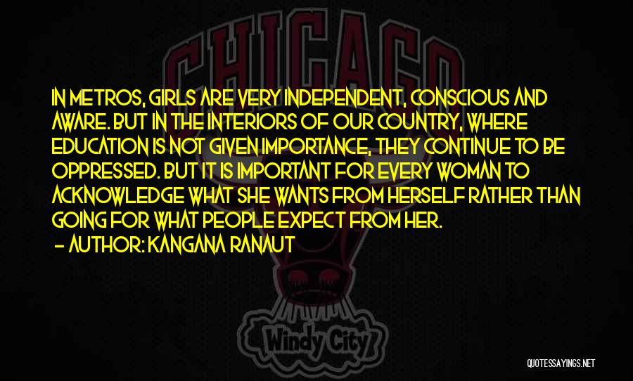 Kangana Ranaut Quotes: In Metros, Girls Are Very Independent, Conscious And Aware. But In The Interiors Of Our Country, Where Education Is Not