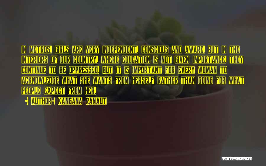 Kangana Ranaut Quotes: In Metros, Girls Are Very Independent, Conscious And Aware. But In The Interiors Of Our Country, Where Education Is Not
