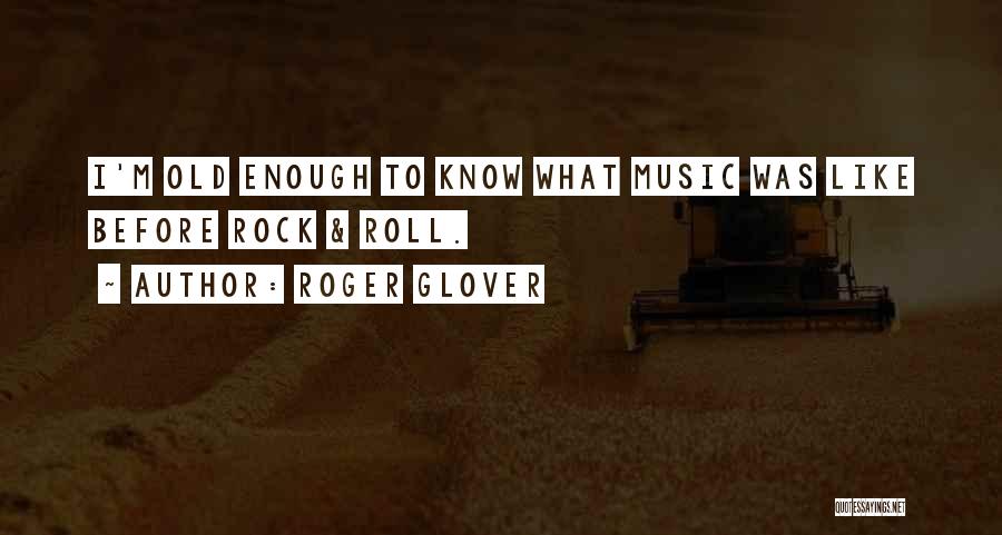 Roger Glover Quotes: I'm Old Enough To Know What Music Was Like Before Rock & Roll.