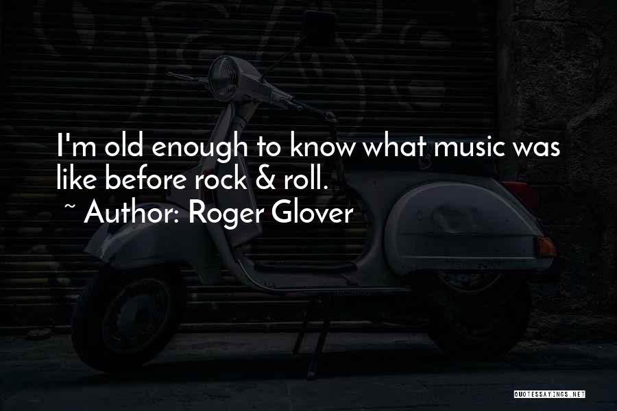Roger Glover Quotes: I'm Old Enough To Know What Music Was Like Before Rock & Roll.